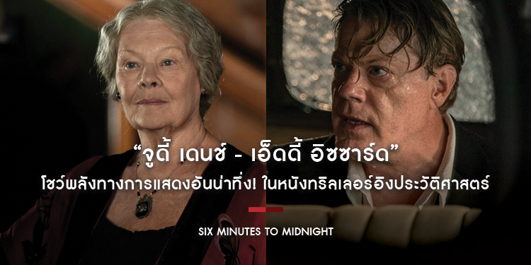 “จูดี้ เดนช์ - เอ็ดดี้ อิซซาร์ด” โชว์พลังทางการแสดงอันน่าทึ่ง! ในหนังทริลเลอร์อิงประวัติศาสตร์ “Six Minutes to Midnight”